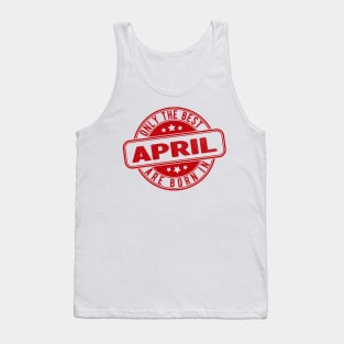 only the best are born in april Tank Top